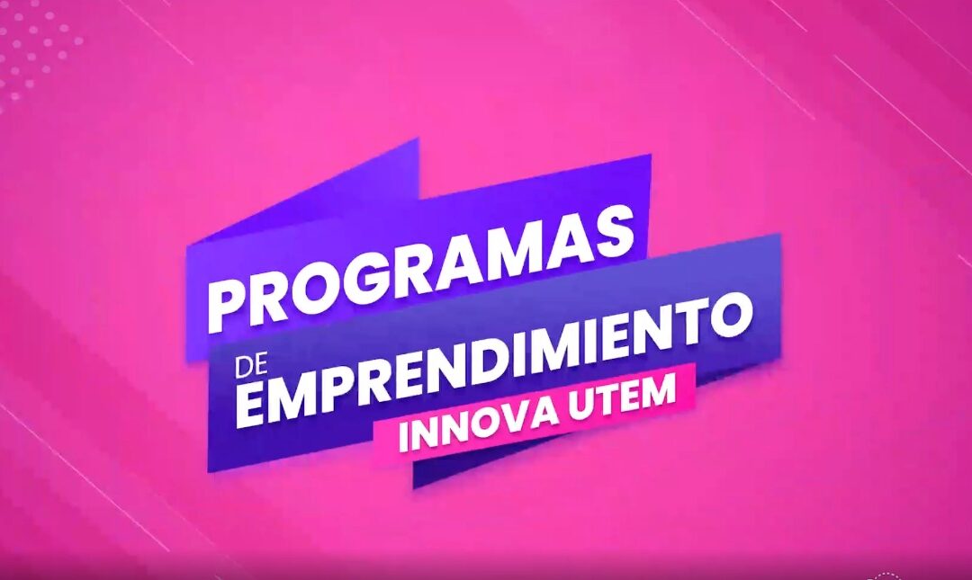 Innova UTEM lanza Programas de Emprendimiento que buscan fortalecer la cultura de Innovación y Emprendimiento entre estudiantes y académicos de la Universidad
